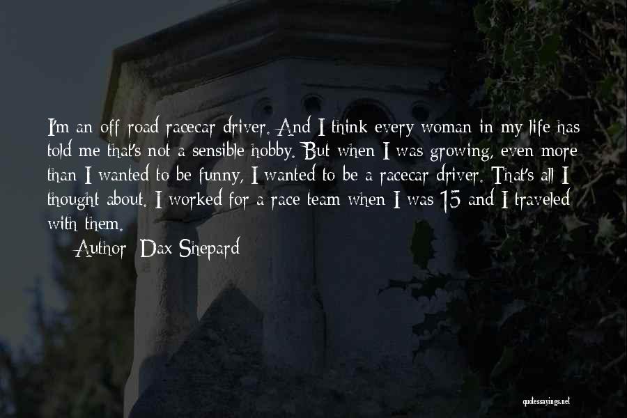 Dax Shepard Quotes: I'm An Off-road Racecar Driver. And I Think Every Woman In My Life Has Told Me That's Not A Sensible