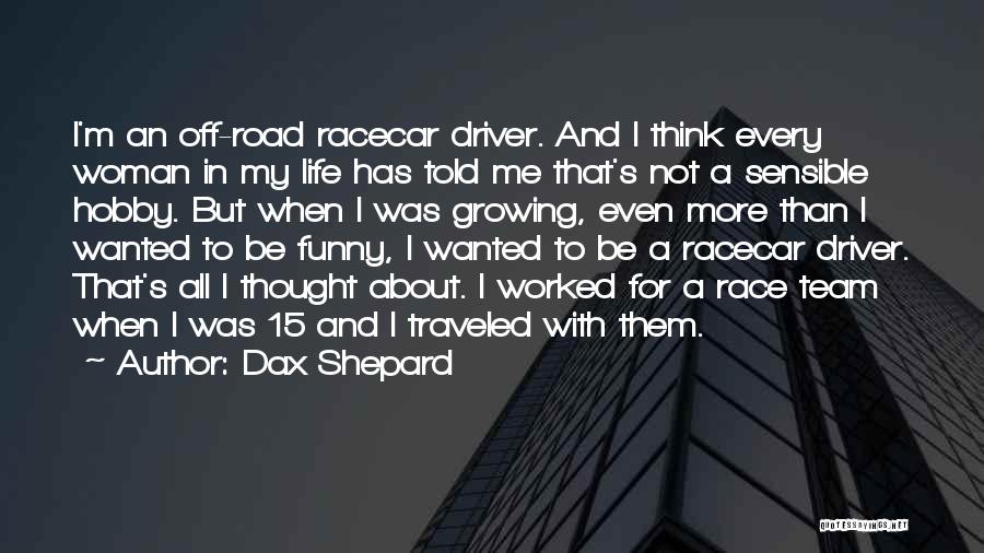 Dax Shepard Quotes: I'm An Off-road Racecar Driver. And I Think Every Woman In My Life Has Told Me That's Not A Sensible