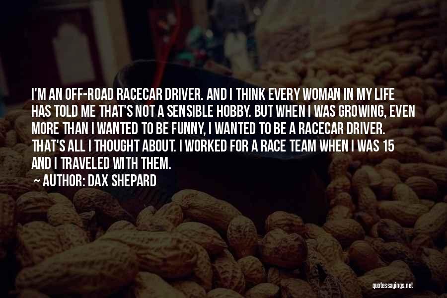 Dax Shepard Quotes: I'm An Off-road Racecar Driver. And I Think Every Woman In My Life Has Told Me That's Not A Sensible