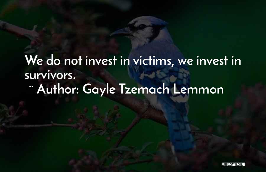 Gayle Tzemach Lemmon Quotes: We Do Not Invest In Victims, We Invest In Survivors.
