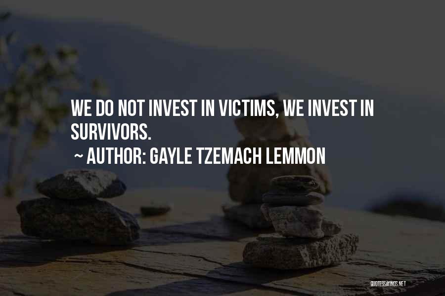 Gayle Tzemach Lemmon Quotes: We Do Not Invest In Victims, We Invest In Survivors.