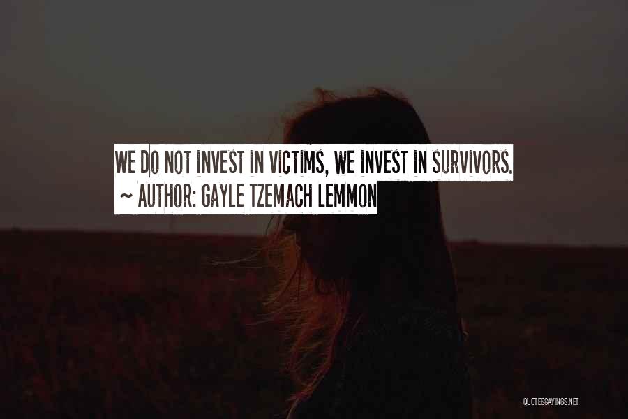 Gayle Tzemach Lemmon Quotes: We Do Not Invest In Victims, We Invest In Survivors.