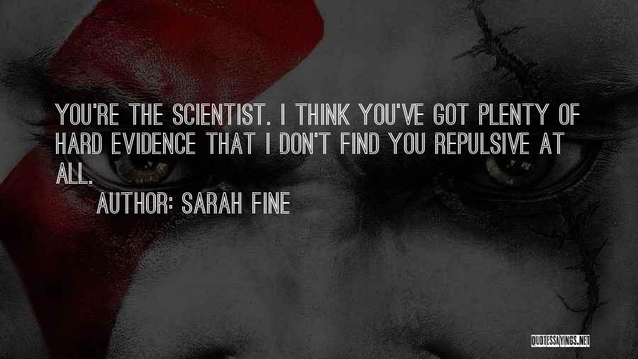 Sarah Fine Quotes: You're The Scientist. I Think You've Got Plenty Of Hard Evidence That I Don't Find You Repulsive At All.