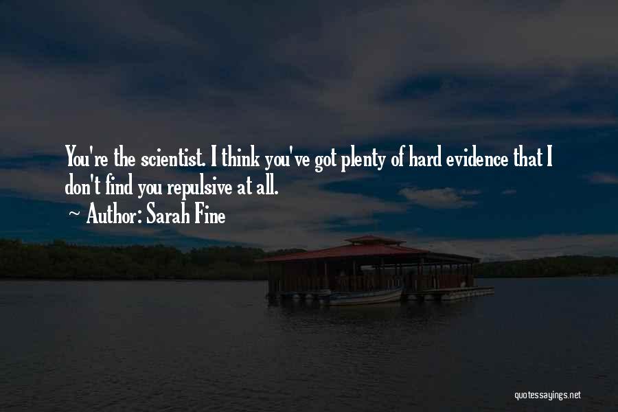 Sarah Fine Quotes: You're The Scientist. I Think You've Got Plenty Of Hard Evidence That I Don't Find You Repulsive At All.