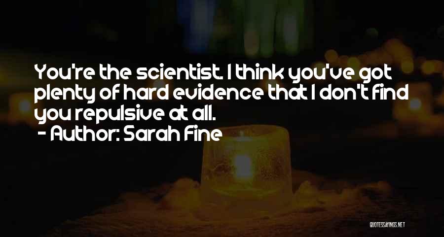 Sarah Fine Quotes: You're The Scientist. I Think You've Got Plenty Of Hard Evidence That I Don't Find You Repulsive At All.