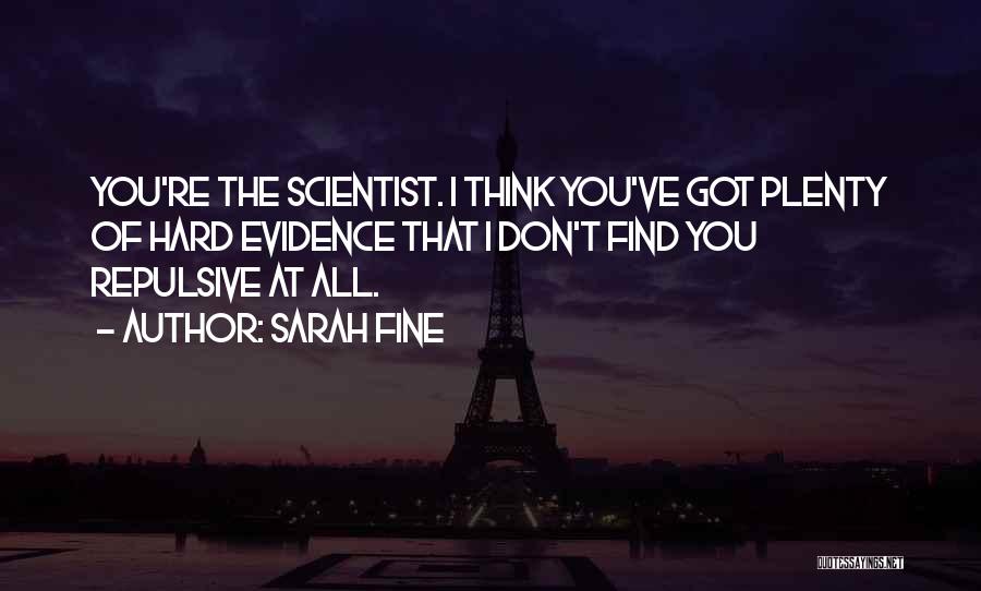 Sarah Fine Quotes: You're The Scientist. I Think You've Got Plenty Of Hard Evidence That I Don't Find You Repulsive At All.