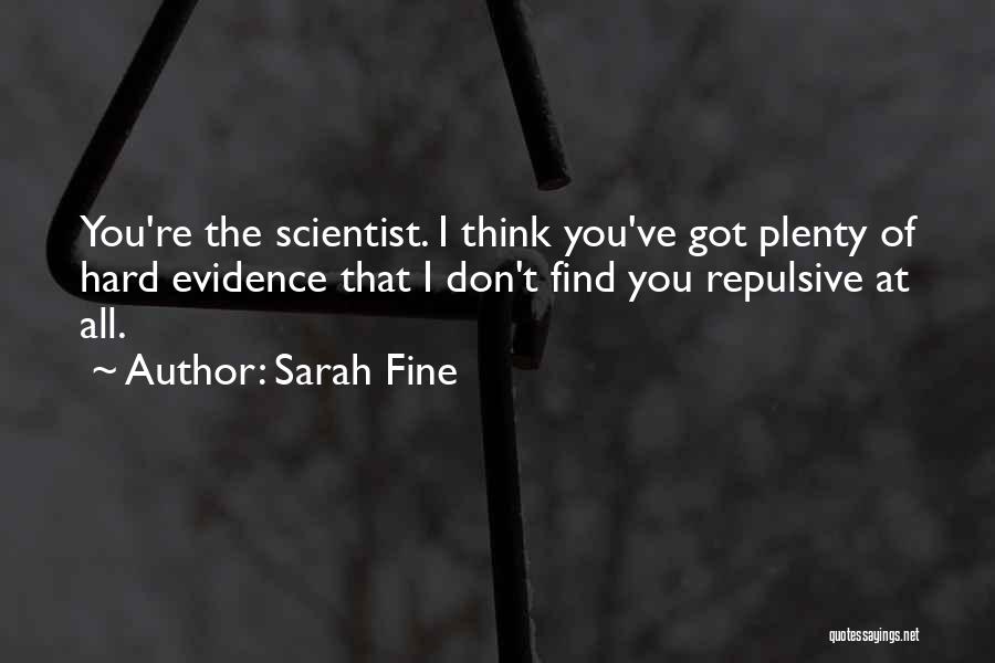 Sarah Fine Quotes: You're The Scientist. I Think You've Got Plenty Of Hard Evidence That I Don't Find You Repulsive At All.