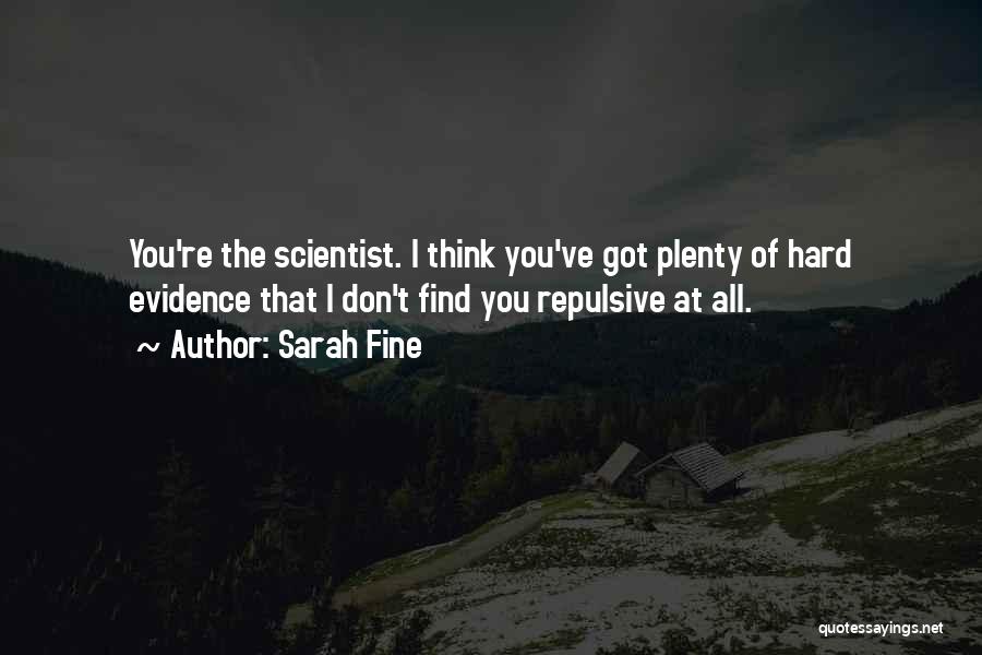 Sarah Fine Quotes: You're The Scientist. I Think You've Got Plenty Of Hard Evidence That I Don't Find You Repulsive At All.