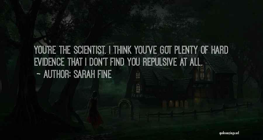 Sarah Fine Quotes: You're The Scientist. I Think You've Got Plenty Of Hard Evidence That I Don't Find You Repulsive At All.