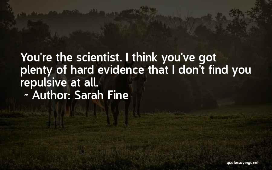 Sarah Fine Quotes: You're The Scientist. I Think You've Got Plenty Of Hard Evidence That I Don't Find You Repulsive At All.