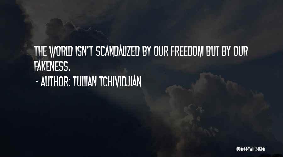 Tullian Tchividjian Quotes: The World Isn't Scandalized By Our Freedom But By Our Fakeness.