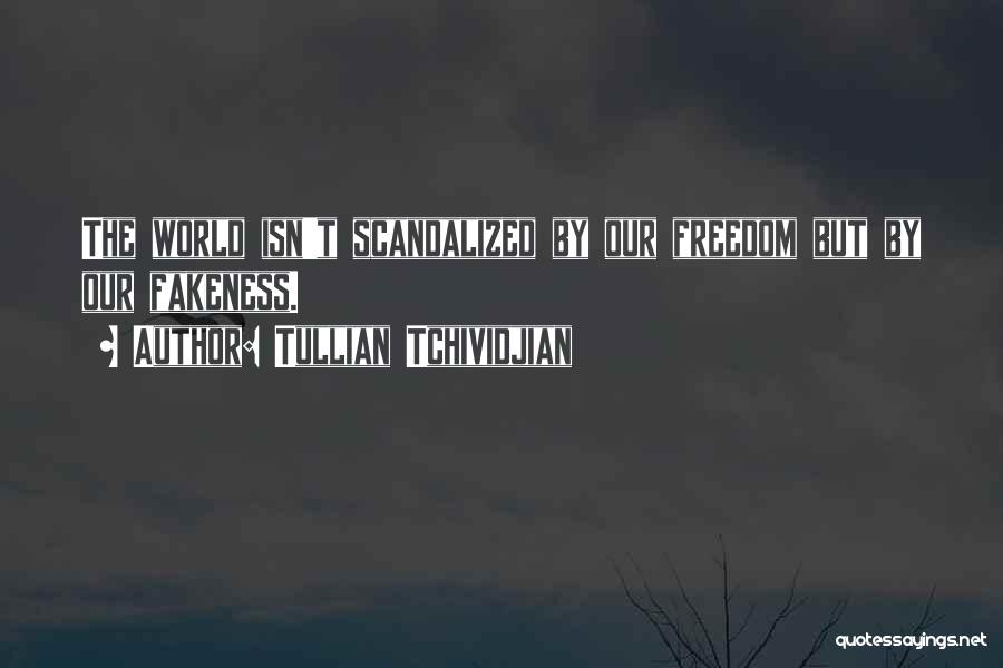 Tullian Tchividjian Quotes: The World Isn't Scandalized By Our Freedom But By Our Fakeness.