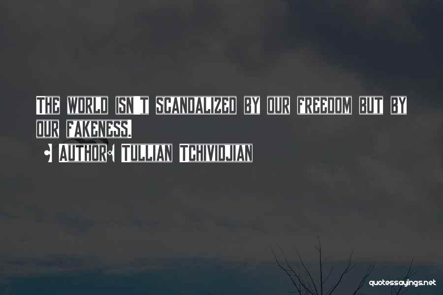 Tullian Tchividjian Quotes: The World Isn't Scandalized By Our Freedom But By Our Fakeness.