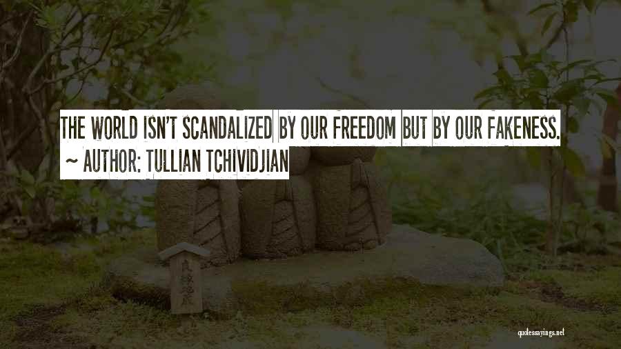 Tullian Tchividjian Quotes: The World Isn't Scandalized By Our Freedom But By Our Fakeness.