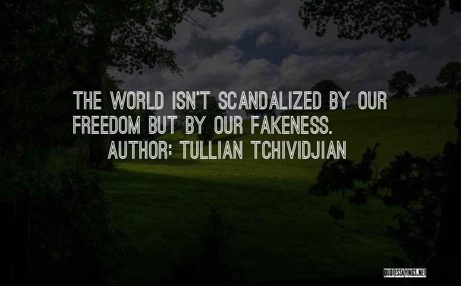 Tullian Tchividjian Quotes: The World Isn't Scandalized By Our Freedom But By Our Fakeness.