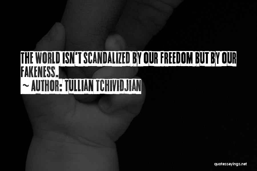 Tullian Tchividjian Quotes: The World Isn't Scandalized By Our Freedom But By Our Fakeness.