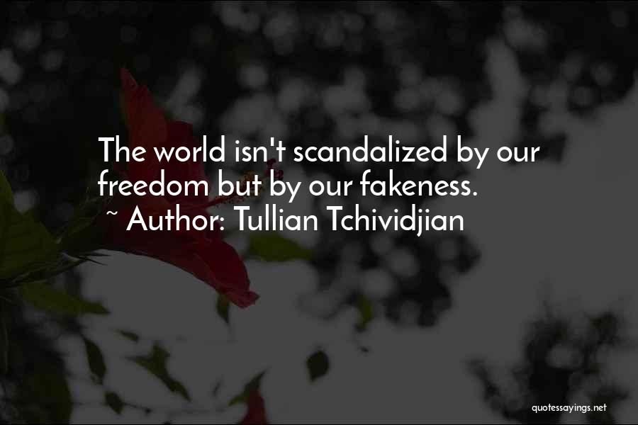 Tullian Tchividjian Quotes: The World Isn't Scandalized By Our Freedom But By Our Fakeness.