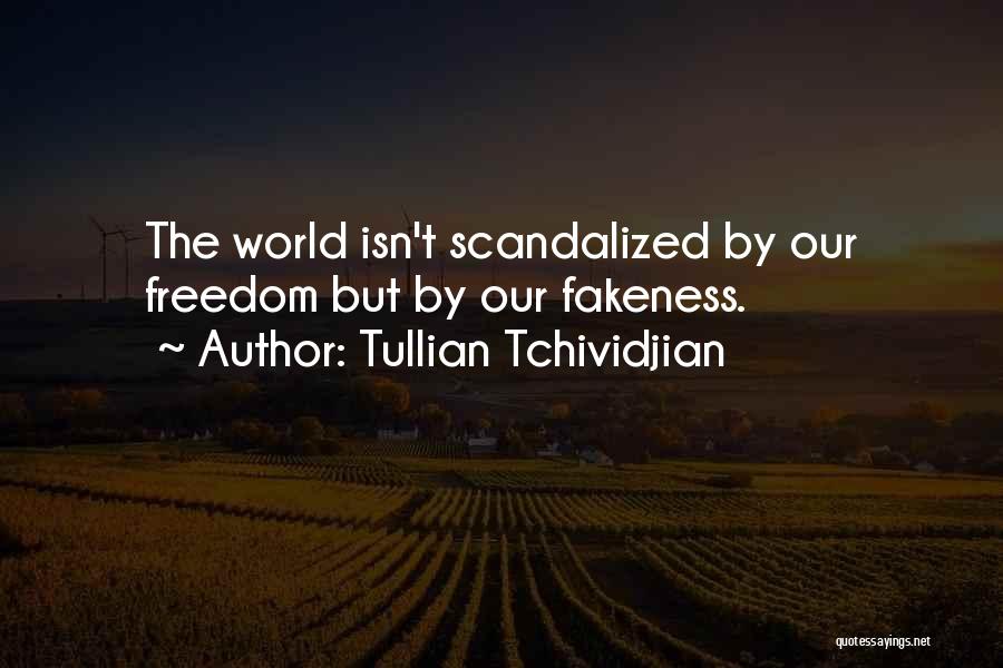 Tullian Tchividjian Quotes: The World Isn't Scandalized By Our Freedom But By Our Fakeness.