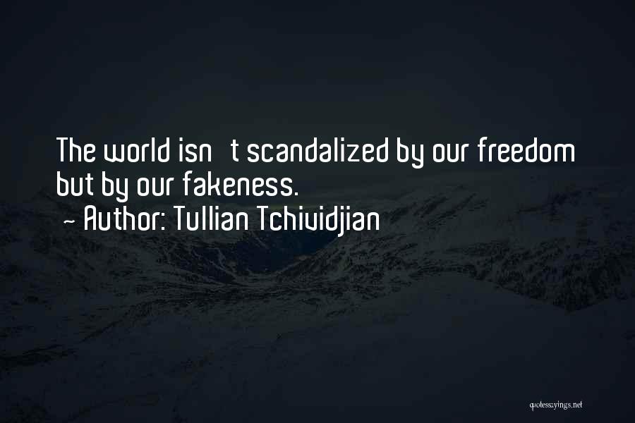 Tullian Tchividjian Quotes: The World Isn't Scandalized By Our Freedom But By Our Fakeness.