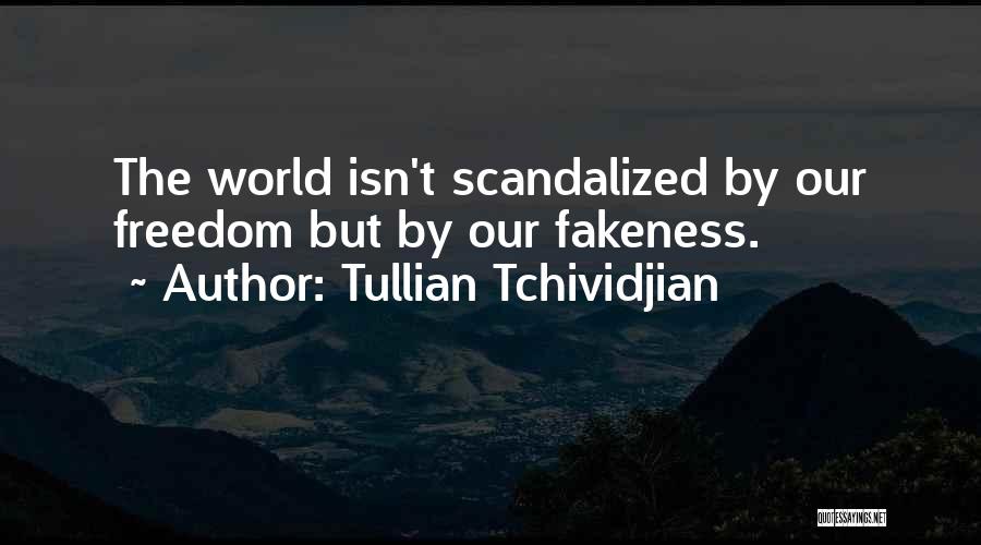 Tullian Tchividjian Quotes: The World Isn't Scandalized By Our Freedom But By Our Fakeness.