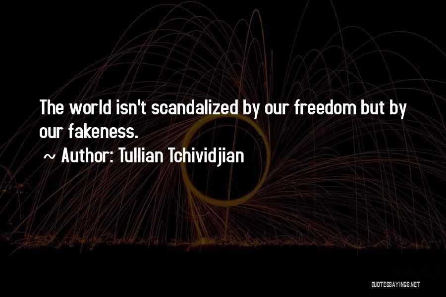 Tullian Tchividjian Quotes: The World Isn't Scandalized By Our Freedom But By Our Fakeness.