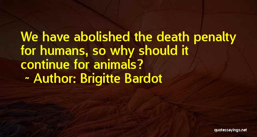 Brigitte Bardot Quotes: We Have Abolished The Death Penalty For Humans, So Why Should It Continue For Animals?