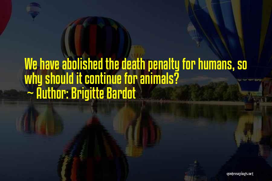 Brigitte Bardot Quotes: We Have Abolished The Death Penalty For Humans, So Why Should It Continue For Animals?