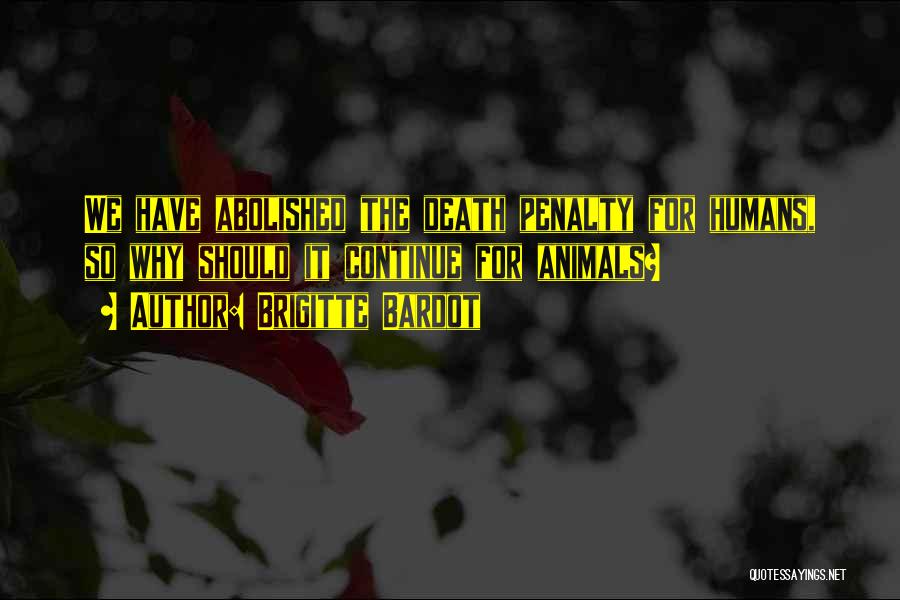 Brigitte Bardot Quotes: We Have Abolished The Death Penalty For Humans, So Why Should It Continue For Animals?