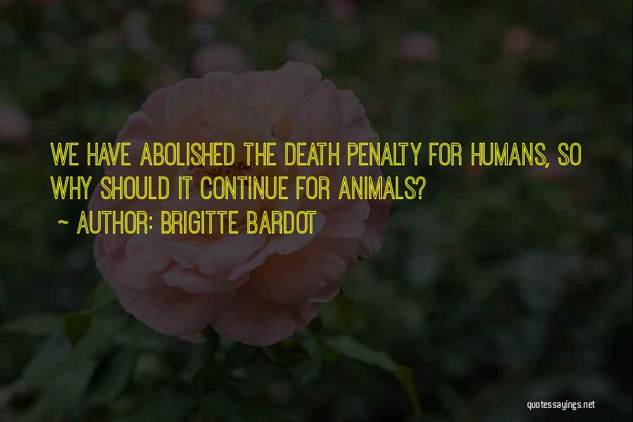 Brigitte Bardot Quotes: We Have Abolished The Death Penalty For Humans, So Why Should It Continue For Animals?