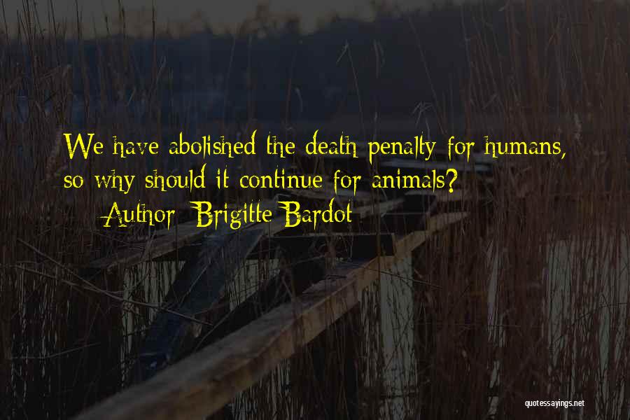 Brigitte Bardot Quotes: We Have Abolished The Death Penalty For Humans, So Why Should It Continue For Animals?