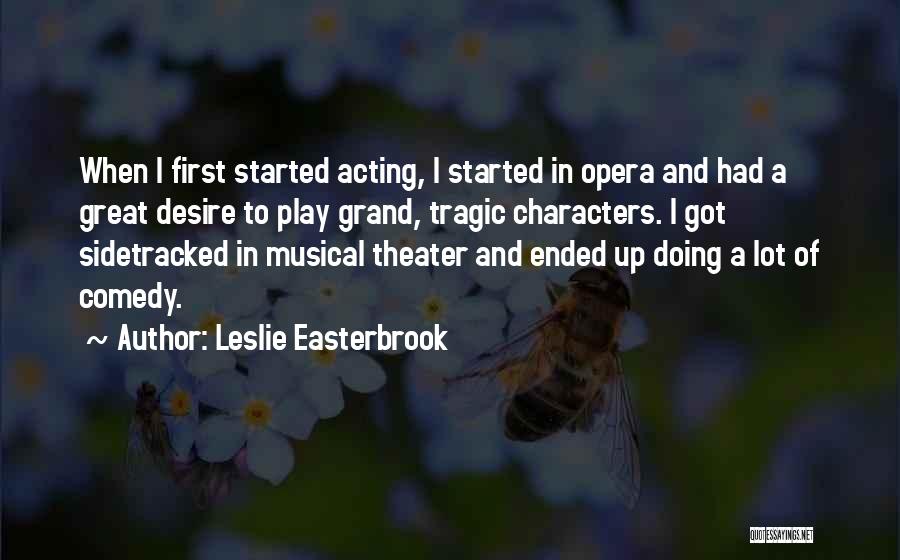 Leslie Easterbrook Quotes: When I First Started Acting, I Started In Opera And Had A Great Desire To Play Grand, Tragic Characters. I