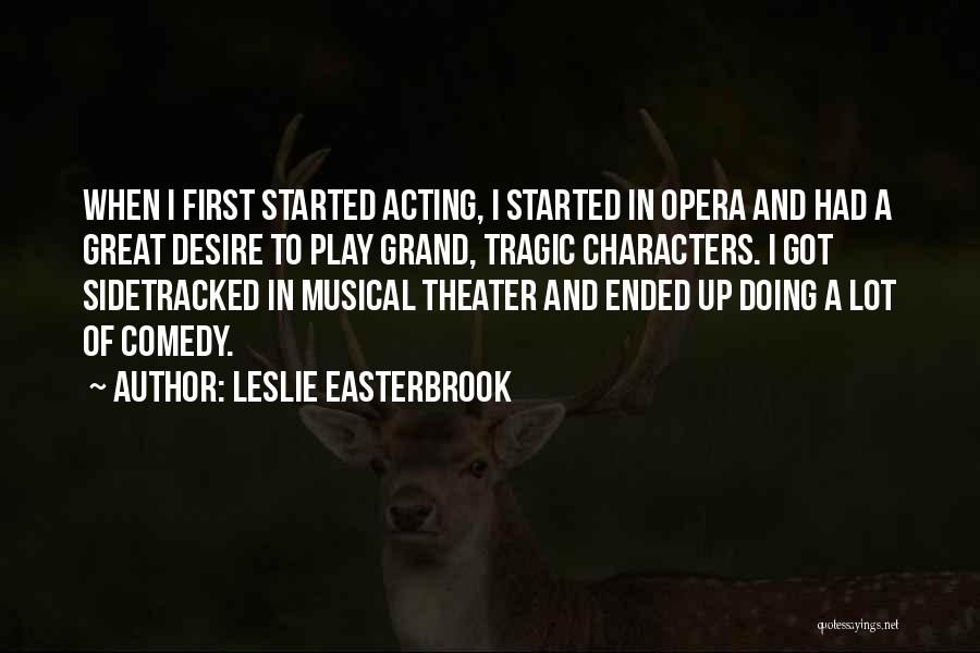 Leslie Easterbrook Quotes: When I First Started Acting, I Started In Opera And Had A Great Desire To Play Grand, Tragic Characters. I