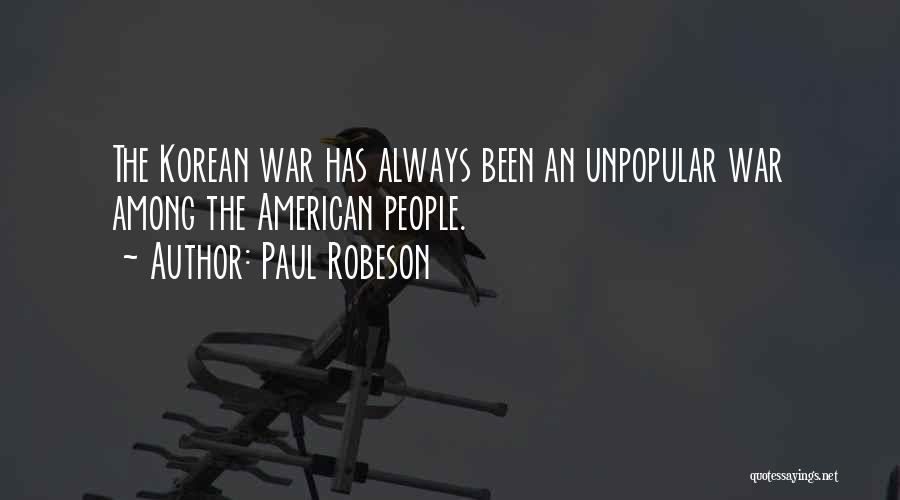 Paul Robeson Quotes: The Korean War Has Always Been An Unpopular War Among The American People.