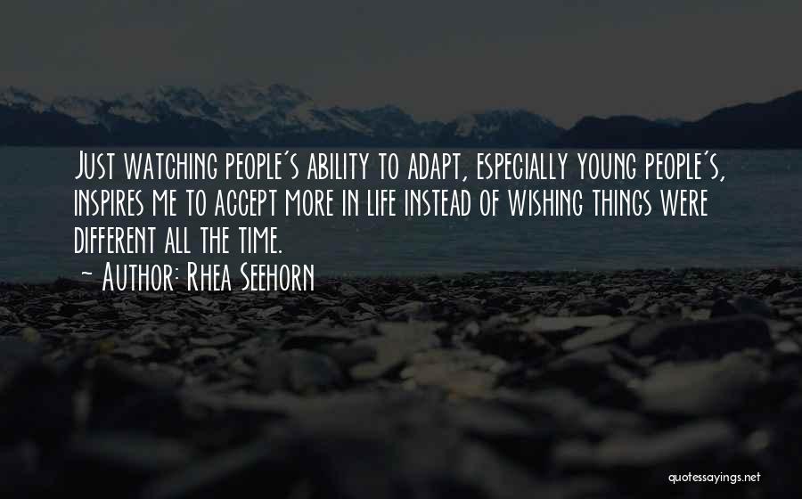Rhea Seehorn Quotes: Just Watching People's Ability To Adapt, Especially Young People's, Inspires Me To Accept More In Life Instead Of Wishing Things