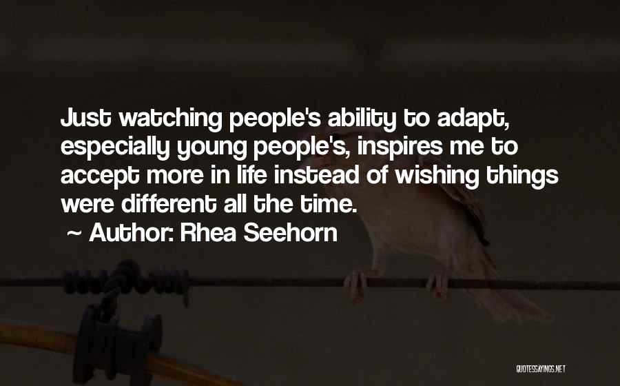 Rhea Seehorn Quotes: Just Watching People's Ability To Adapt, Especially Young People's, Inspires Me To Accept More In Life Instead Of Wishing Things