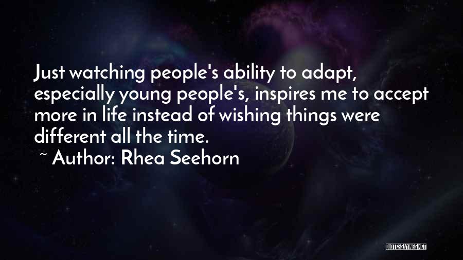 Rhea Seehorn Quotes: Just Watching People's Ability To Adapt, Especially Young People's, Inspires Me To Accept More In Life Instead Of Wishing Things