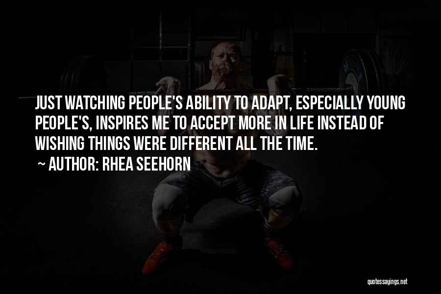 Rhea Seehorn Quotes: Just Watching People's Ability To Adapt, Especially Young People's, Inspires Me To Accept More In Life Instead Of Wishing Things