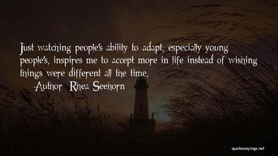 Rhea Seehorn Quotes: Just Watching People's Ability To Adapt, Especially Young People's, Inspires Me To Accept More In Life Instead Of Wishing Things