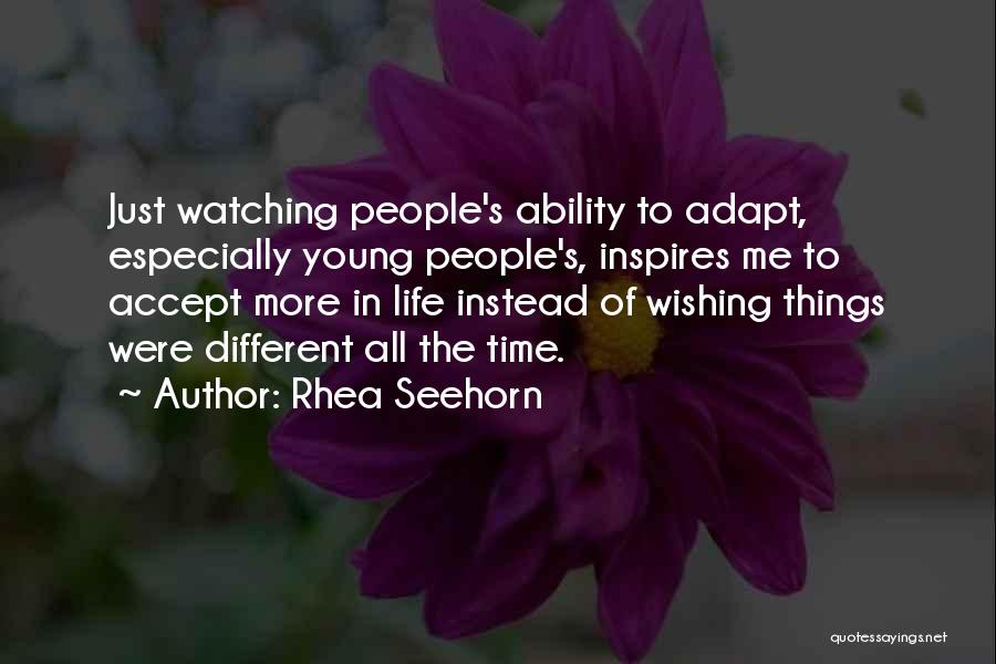 Rhea Seehorn Quotes: Just Watching People's Ability To Adapt, Especially Young People's, Inspires Me To Accept More In Life Instead Of Wishing Things