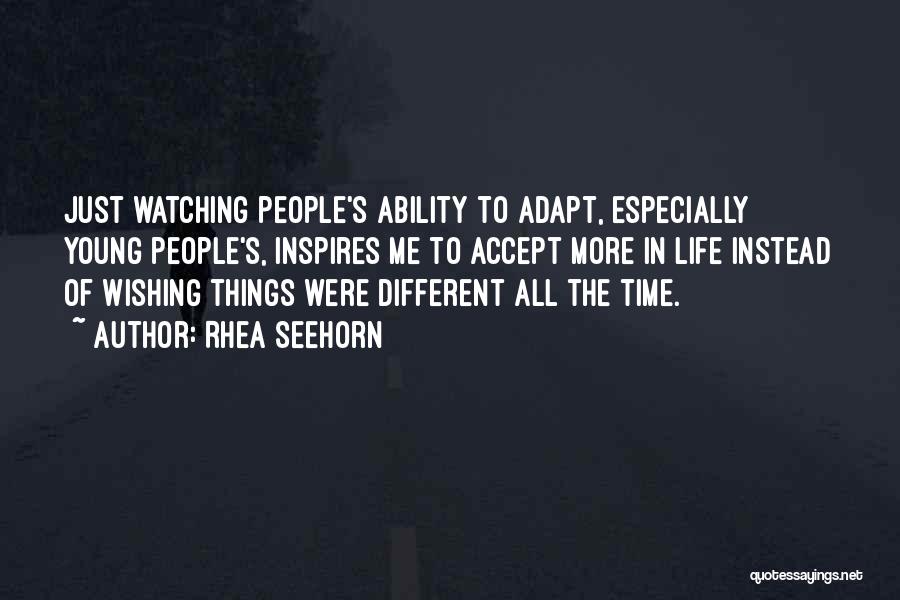 Rhea Seehorn Quotes: Just Watching People's Ability To Adapt, Especially Young People's, Inspires Me To Accept More In Life Instead Of Wishing Things