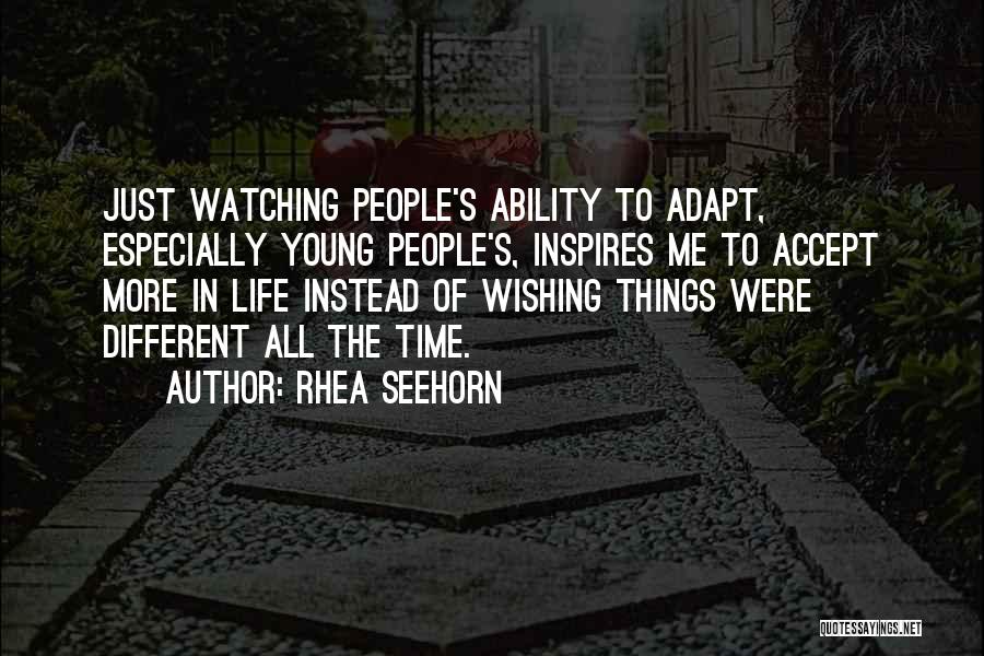 Rhea Seehorn Quotes: Just Watching People's Ability To Adapt, Especially Young People's, Inspires Me To Accept More In Life Instead Of Wishing Things