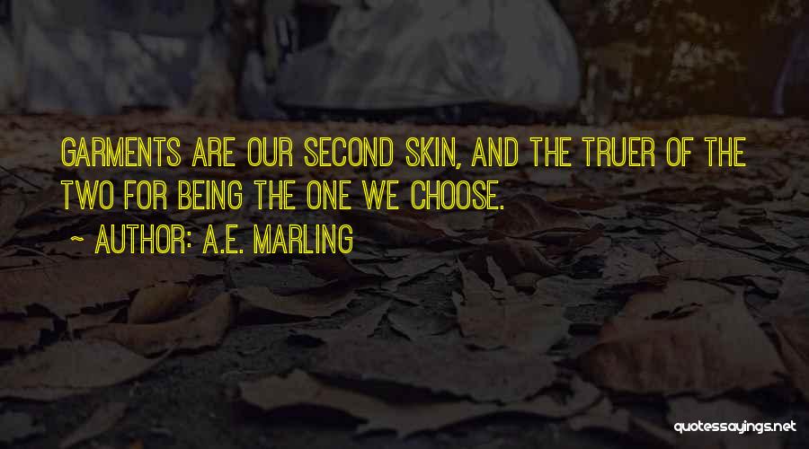 A.E. Marling Quotes: Garments Are Our Second Skin, And The Truer Of The Two For Being The One We Choose.