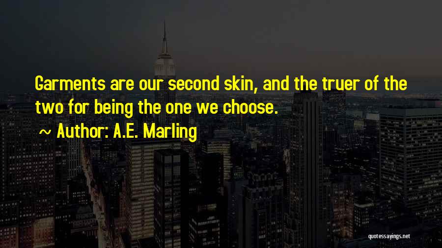 A.E. Marling Quotes: Garments Are Our Second Skin, And The Truer Of The Two For Being The One We Choose.