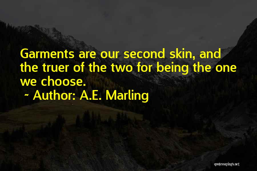 A.E. Marling Quotes: Garments Are Our Second Skin, And The Truer Of The Two For Being The One We Choose.