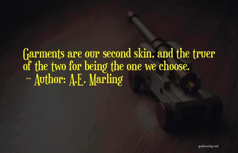 A.E. Marling Quotes: Garments Are Our Second Skin, And The Truer Of The Two For Being The One We Choose.