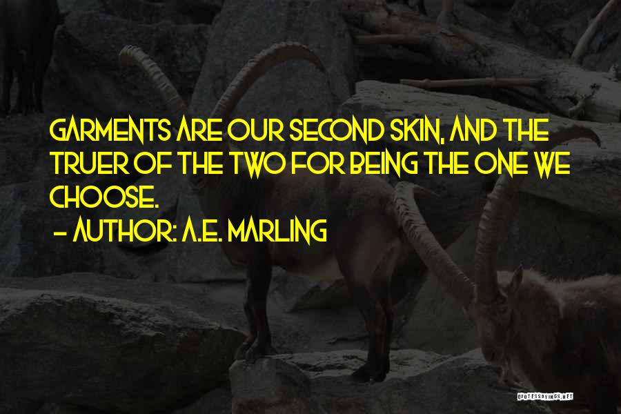 A.E. Marling Quotes: Garments Are Our Second Skin, And The Truer Of The Two For Being The One We Choose.