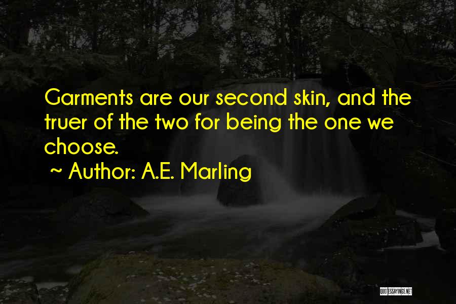 A.E. Marling Quotes: Garments Are Our Second Skin, And The Truer Of The Two For Being The One We Choose.