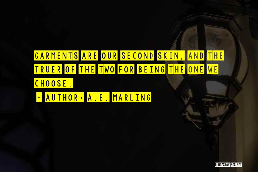 A.E. Marling Quotes: Garments Are Our Second Skin, And The Truer Of The Two For Being The One We Choose.