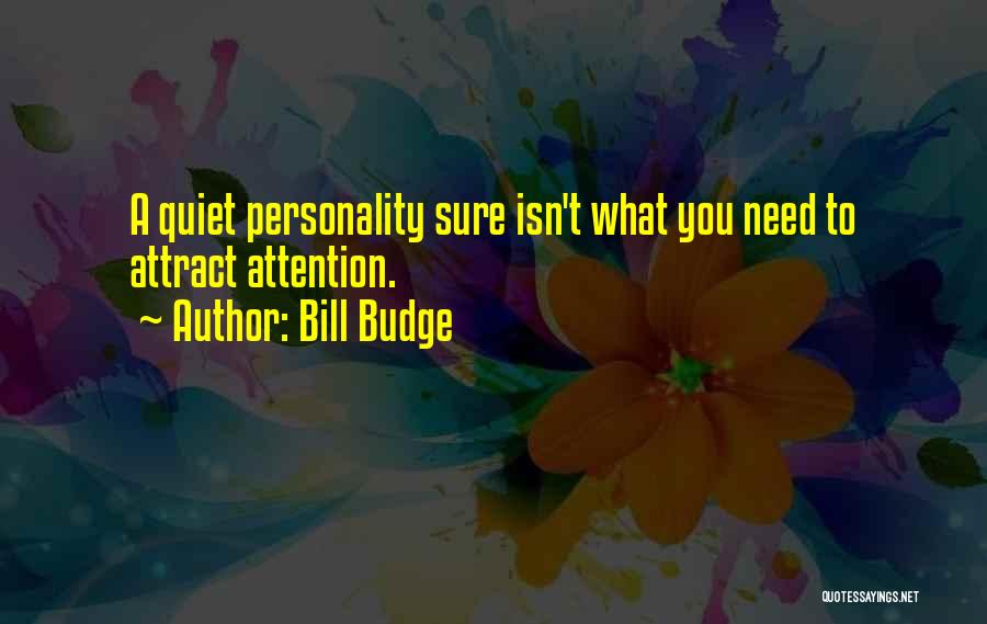 Bill Budge Quotes: A Quiet Personality Sure Isn't What You Need To Attract Attention.