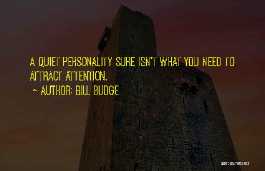 Bill Budge Quotes: A Quiet Personality Sure Isn't What You Need To Attract Attention.